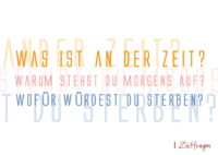 Was ist an der Zeit? Warum stehst du morgens auf? Wofür würdest du sterben?