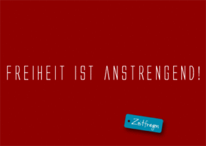 Freiheit ist anstrengend!